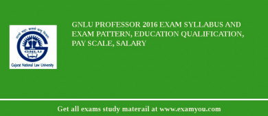 GNLU Professor 2018 Exam Syllabus And Exam Pattern, Education Qualification, Pay scale, Salary