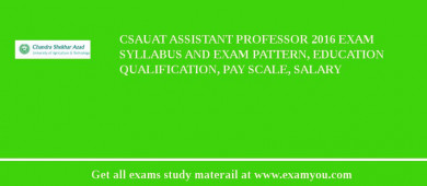 CSAUAT Assistant Professor 2018 Exam Syllabus And Exam Pattern, Education Qualification, Pay scale, Salary
