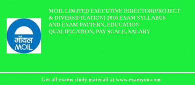 MOIL limited Executive Director(Project & Diversification) 2018 Exam Syllabus And Exam Pattern, Education Qualification, Pay scale, Salary