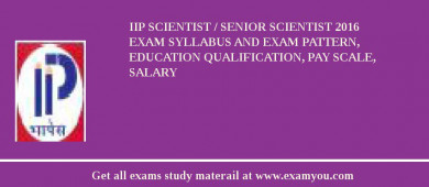 IIP Scientist / Senior Scientist 2018 Exam Syllabus And Exam Pattern, Education Qualification, Pay scale, Salary