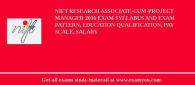 NIFT Research Associate-cum-Project Manager 2018 Exam Syllabus And Exam Pattern, Education Qualification, Pay scale, Salary