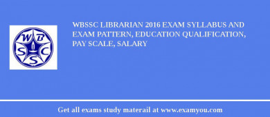 WBSSC Librarian 2018 Exam Syllabus And Exam Pattern, Education Qualification, Pay scale, Salary