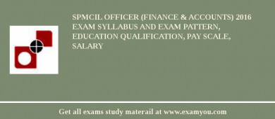 SPMCIL Officer (Finance & Accounts) 2018 Exam Syllabus And Exam Pattern, Education Qualification, Pay scale, Salary