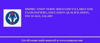 BMHRC Staff Nurse 2018 Exam Syllabus And Exam Pattern, Education Qualification, Pay scale, Salary