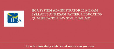IICA System Administrator 2018 Exam Syllabus And Exam Pattern, Education Qualification, Pay scale, Salary