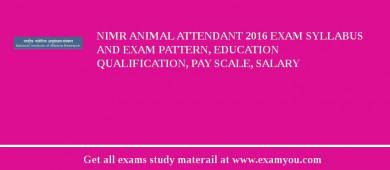 NIMR Animal Attendant 2018 Exam Syllabus And Exam Pattern, Education Qualification, Pay scale, Salary