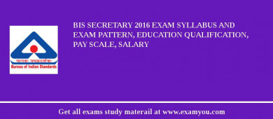 BIS Secretary 2018 Exam Syllabus And Exam Pattern, Education Qualification, Pay scale, Salary