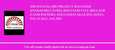IIM Bangalore Project Manager (Infrastructure) 2018 Exam Syllabus And Exam Pattern, Education Qualification, Pay scale, Salary