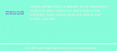 NIRRH Apprentice (Library & Information Science) 2018 Exam Syllabus And Exam Pattern, Education Qualification, Pay scale, Salary