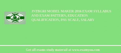 JNTBGRI Model Maker 2018 Exam Syllabus And Exam Pattern, Education Qualification, Pay scale, Salary