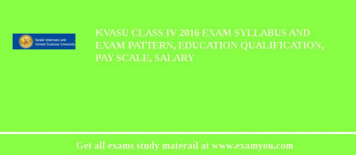 KVASU Class IV 2018 Exam Syllabus And Exam Pattern, Education Qualification, Pay scale, Salary