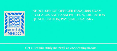 NHDCL Senior Officer (F&A) 2018 Exam Syllabus And Exam Pattern, Education Qualification, Pay scale, Salary