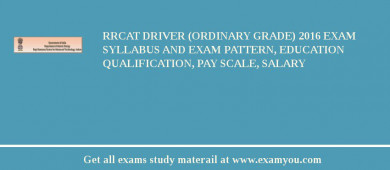 RRCAT Driver (Ordinary Grade) 2018 Exam Syllabus And Exam Pattern, Education Qualification, Pay scale, Salary