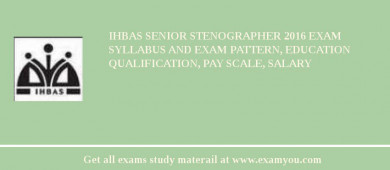 IHBAS Senior Stenographer 2018 Exam Syllabus And Exam Pattern, Education Qualification, Pay scale, Salary