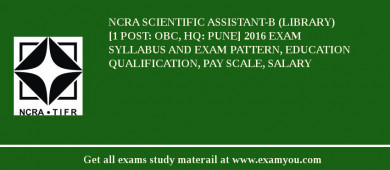 NCRA Scientific Assistant-B (Library)  [1 Post: OBC, HQ: Pune] 2018 Exam Syllabus And Exam Pattern, Education Qualification, Pay scale, Salary