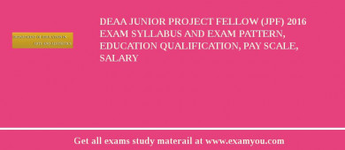 DEAA Junior Project Fellow (JPF) 2018 Exam Syllabus And Exam Pattern, Education Qualification, Pay scale, Salary