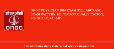 ONGC Physician 2018 Exam Syllabus And Exam Pattern, Education Qualification, Pay scale, Salary