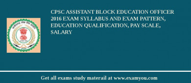 CPSC Assistant Block Education Officer 2018 Exam Syllabus And Exam Pattern, Education Qualification, Pay scale, Salary