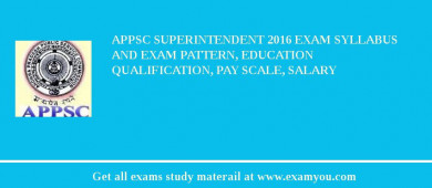 APPSC Superintendent 2018 Exam Syllabus And Exam Pattern, Education Qualification, Pay scale, Salary