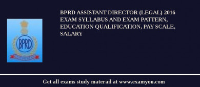 BPRD Assistant Director (Legal) 2018 Exam Syllabus And Exam Pattern, Education Qualification, Pay scale, Salary