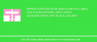 MPPEB Investigator 2018 Exam Syllabus And Exam Pattern, Education Qualification, Pay scale, Salary