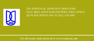 JNU Personal Assistant 2018 Exam Syllabus And Exam Pattern, Education Qualification, Pay scale, Salary