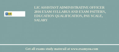 LIC Assistant Administrative Officer 2018 Exam Syllabus And Exam Pattern, Education Qualification, Pay scale, Salary