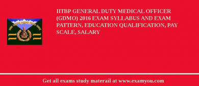 IITBP General Duty Medical Officer (GDMO) 2018 Exam Syllabus And Exam Pattern, Education Qualification, Pay scale, Salary