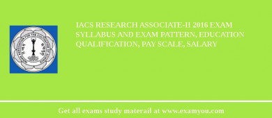 IACS Research Associate-II 2018 Exam Syllabus And Exam Pattern, Education Qualification, Pay scale, Salary