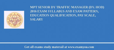 MPT Senior Dy Traffic Manager (Dy. HOD) 2018 Exam Syllabus And Exam Pattern, Education Qualification, Pay scale, Salary