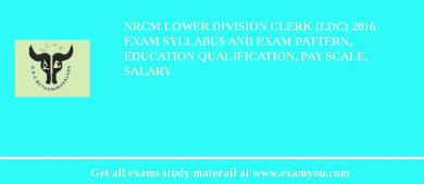 NRCM Lower Division Clerk (LDC) 2018 Exam Syllabus And Exam Pattern, Education Qualification, Pay scale, Salary