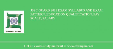 JSSC Guard 2018 Exam Syllabus And Exam Pattern, Education Qualification, Pay scale, Salary