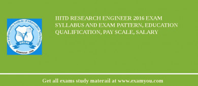 IIITD Research Engineer 2018 Exam Syllabus And Exam Pattern, Education Qualification, Pay scale, Salary
