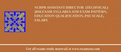 NCRPB Assistant Director  (Technical) 2018 Exam Syllabus And Exam Pattern, Education Qualification, Pay scale, Salary