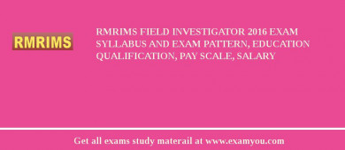 RMRIMS Field Investigator 2018 Exam Syllabus And Exam Pattern, Education Qualification, Pay scale, Salary
