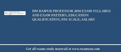 IIM Raipur Professor 2018 Exam Syllabus And Exam Pattern, Education Qualification, Pay scale, Salary