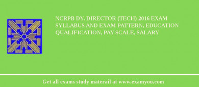 NCRPB Dy. Director (Tech) 2018 Exam Syllabus And Exam Pattern, Education Qualification, Pay scale, Salary