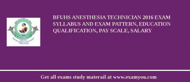 BFUHS Anesthesia Technician 2018 Exam Syllabus And Exam Pattern, Education Qualification, Pay scale, Salary