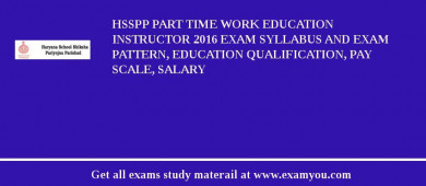 HSSPP Part Time Work Education Instructor 2018 Exam Syllabus And Exam Pattern, Education Qualification, Pay scale, Salary