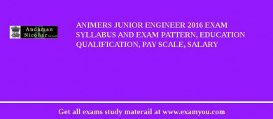 ANIMERS Junior Engineer 2018 Exam Syllabus And Exam Pattern, Education Qualification, Pay scale, Salary