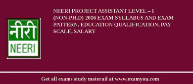 NEERI Project Assistant Level – I (non-Ph.D) 2018 Exam Syllabus And Exam Pattern, Education Qualification, Pay scale, Salary