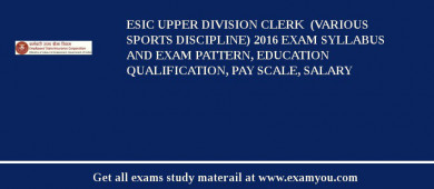 ESIC Upper Division Clerk  (Various Sports Discipline) 2018 Exam Syllabus And Exam Pattern, Education Qualification, Pay scale, Salary