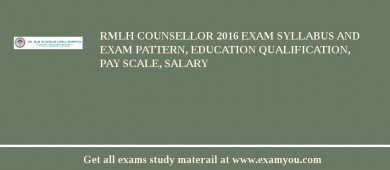 RMLH Counsellor 2018 Exam Syllabus And Exam Pattern, Education Qualification, Pay scale, Salary