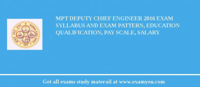 MPT Deputy Chief Engineer 2018 Exam Syllabus And Exam Pattern, Education Qualification, Pay scale, Salary