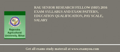RAU Senior Research Fellow (SRF) 2018 Exam Syllabus And Exam Pattern, Education Qualification, Pay scale, Salary