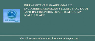 JNPT Assistant Manager (Marine Engineering) 2018 Exam Syllabus And Exam Pattern, Education Qualification, Pay scale, Salary