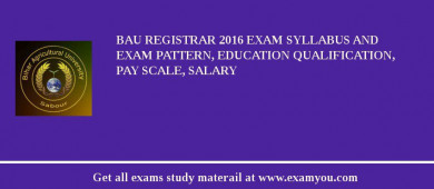 BAU Registrar 2018 Exam Syllabus And Exam Pattern, Education Qualification, Pay scale, Salary