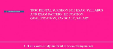 TPSC Dental Surgeon 2018 Exam Syllabus And Exam Pattern, Education Qualification, Pay scale, Salary