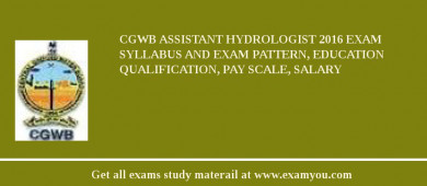 CGWB Assistant Hydrologist 2018 Exam Syllabus And Exam Pattern, Education Qualification, Pay scale, Salary