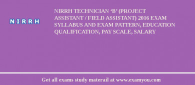 NIRRH Technician ‘B’ (Project Assistant / Field Assistant) 2018 Exam Syllabus And Exam Pattern, Education Qualification, Pay scale, Salary